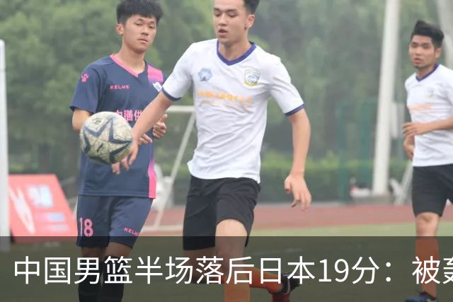 中国男篮半场落后日本19分：被轰11-0 全队无人得分上双